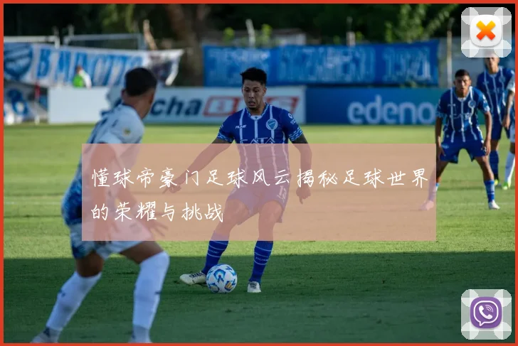 懂球帝豪门足球风云揭秘足球世界的荣耀与挑战