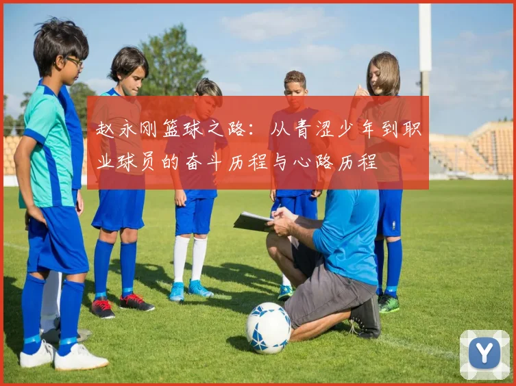赵永刚篮球之路：从青涩少年到职业球员的奋斗历程与心路历程