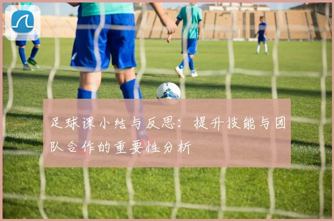 足球课小结与反思：提升技能与团队合作的重要性分析