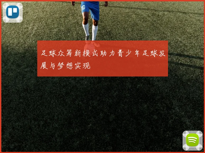 足球众筹新模式助力青少年足球发展与梦想实现