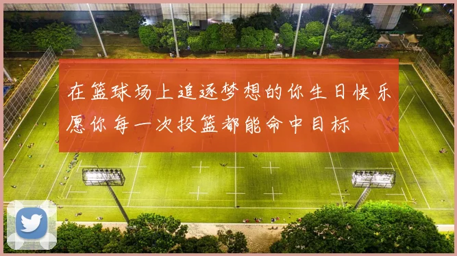 在篮球场上追逐梦想的你生日快乐愿你每一次投篮都能命中目标
